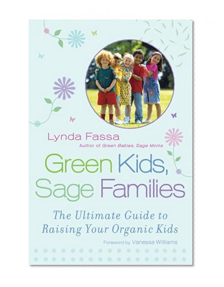 Green Kids, Sage Families: The Ultimate Guide to Raising Your Organic Kids