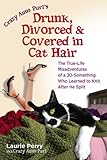 Drunk, Divorced & Covered in Cat Hair: The True-Life Misadventures of a 30-Something  Who Learned to Knit After He Split