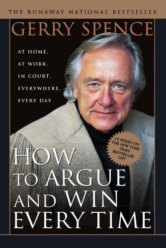 By Gerry Spence How to Argue & Win Every Time: At Home, At Work, In Court, Everywhere, Everyday (Reprint)