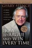 By Gerry Spence How to Argue & Win Every Time: At Home, At Work, In Court, Everywhere, Everyday (Reprint)