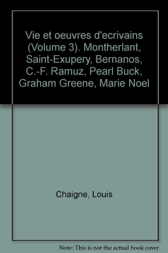 Vie et oeuvres d'ecrivains (Volume 3). Montherlant, Saint-Exupery, Bernanos, C.-F. Ramuz, Pearl Buck, Graham Greene, Marie Noel