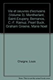 Vie et oeuvres d'ecrivains (Volume 3). Montherlant, Saint-Exupery, Bernanos, C.-F. Ramuz, Pearl Buck, Graham Greene, Marie Noel