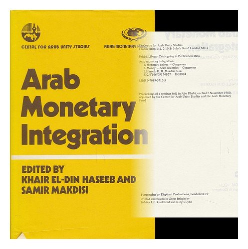 Arab Monetary Integration : Issues and Prerequisites / [Proceedings of a Seminar Held in Abu Dhabi, on 24-27 November 1980, Organised by the Centre for Arab Unity Studies and the Arab Monetary Fund]