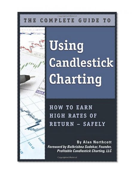 The Complete Guide to Using Candlestick Charting: How to Earn High Rates of Return ? safely