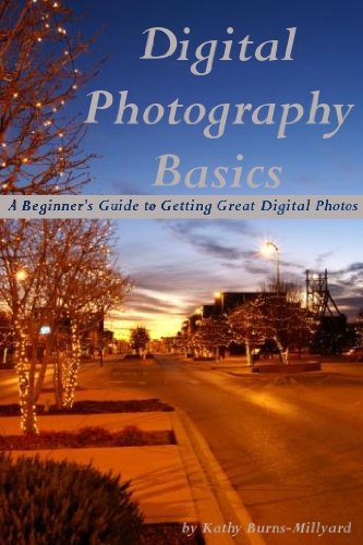 Digital Photography Basics: A Beginner's Guide to Getting Great Digital Photos