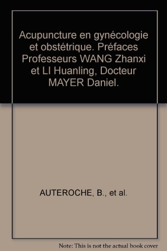 Acupuncture en gynÃ©cologie et obstÃ©trique. PrÃ©faces Professeurs WANG Zhanxi et LI Huanling, Docteur MAYER Daniel.