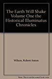 The Earth Will Shake Volume One the Historical Illuminatus Chronicles