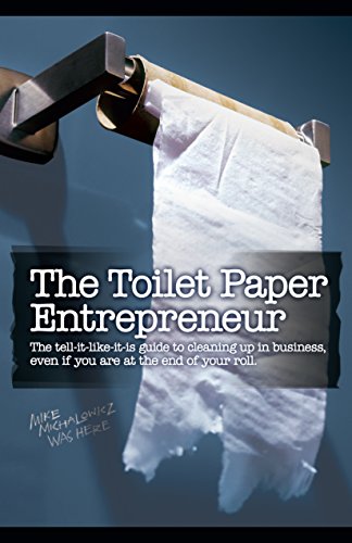 The Toilet Paper Entrepreneur: The tell-it-like-it-is guide to cleaning up in business, even if you are at the end of your roll.