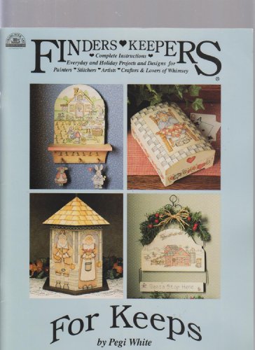 Finders Keepers ; For Keeps ; Complete instructions for Everyday & Holiday Pojects & Designs for Decorative Painting , Stitchers, Artists, Crafters & Lovers of Whimsey