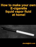 How to make your own Ecig Ecigarette Liquid fluid vapor at home!