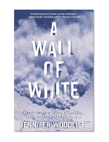 A Wall of White: The True Story of Heroism and Survival in the Face of a Deadly Avalanche