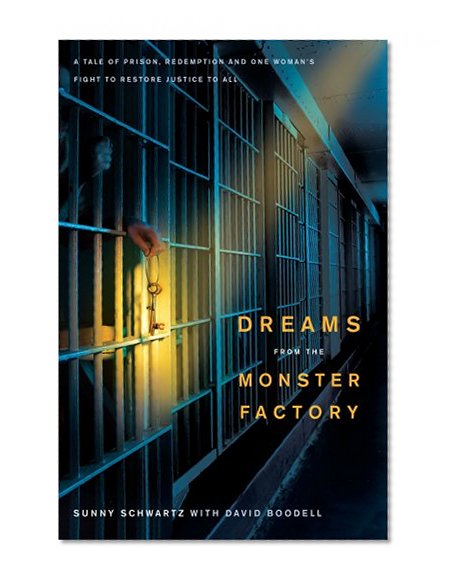 Dreams from the Monster Factory: A Tale of Prison, Redemption, and One Woman's Fight to Restore Justice to All