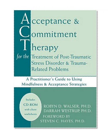 Acceptance & Commitment Therapy for the Treatment of Post-Traumatic Stress Disorder: A Practitioner's Guide to Using Mindfulness & Acceptance Strategies