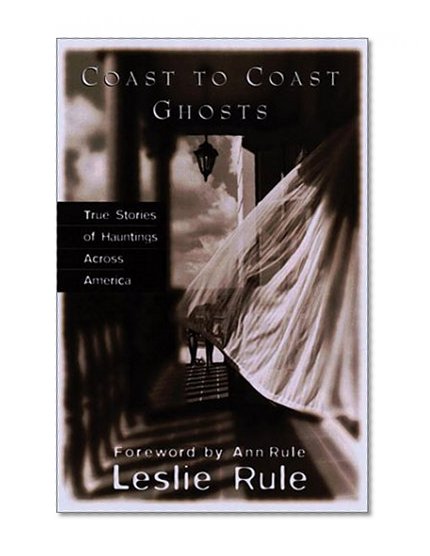 Coast To Coast Ghosts: True Stories of Hauntings Across America