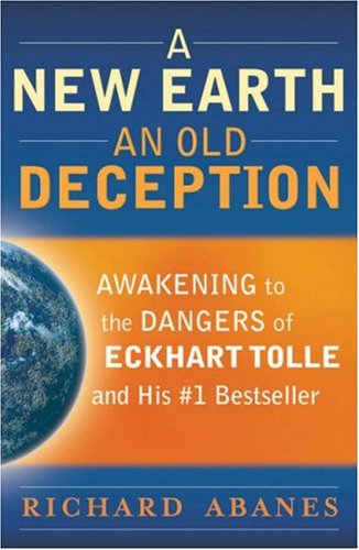A New Earth, An Old Deception: Awakening to the Dangers of Eckhart Tolle's #1 Bestseller