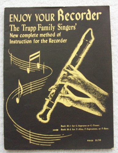 Enjoy Your Recorder; the Trapp Family Singers' New Complete Method of Instruction for the Recorder, Including Exercises, Reviews, Trill Charts, Ornaments and Embellishments, Duets, Trios, and Quartets (Book M-1 for C-Sopranino, or C-Tenor)