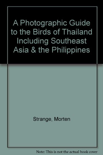 A Photographic Guide to the Birds of Thailand Including Southeast Asia & the Philippines