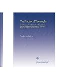 The Practice of Typography: Correct Composition a Treatise On Spelling, Abbreviations, the Compounding and Division of Words, the Proper Use of Figures and Nummerals,