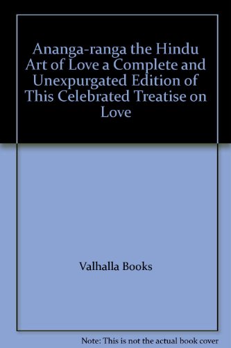Ananga-ranga the Hindu Art of Love a Complete and Unexpurgated Edition of This Celebrated Treatise on Love