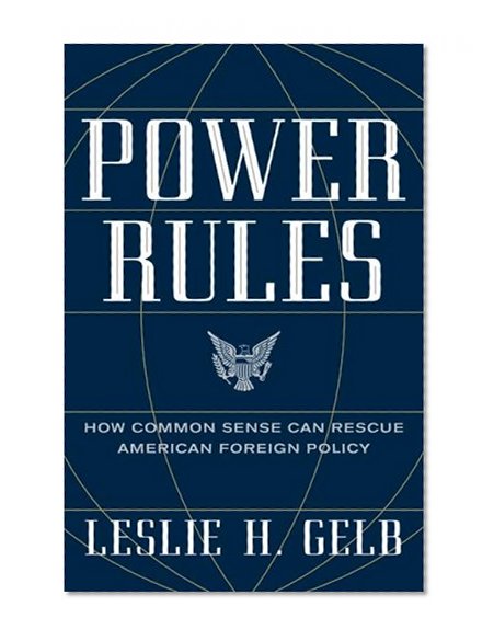 Power Rules: How Common Sense Can Rescue American Foreign Policy