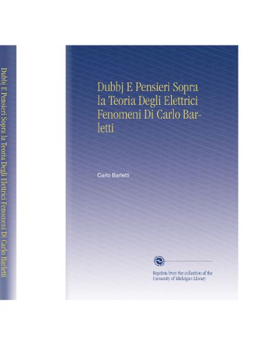Dubbj E Pensieri Sopra la Teoria Degli Elettrici Fenomeni Di Carlo Barletti (Italian Edition)