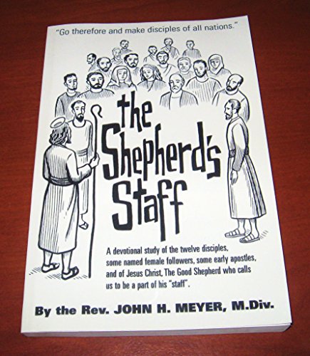 The Shepherd's Staff, A Devotional Study of the Twelve Disciples, Some Named Female Followers, Some Early Apostles, and of Jesus Christ, The Good Shepherd Who Calls Us to Be a Part of His "Staff"
