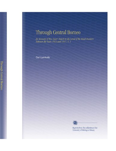 Through Central Borneo: An Account of Two Years' Travel in the Land of the Head-Hunters Between the Years 1913 and 1917, V. 1