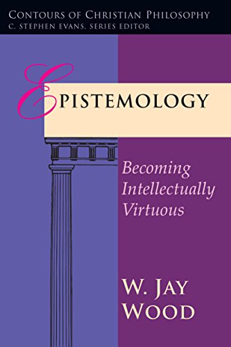 Book Cover Epistemology: Becoming Intellectually Virtuous (Contours of Christian Philosophy)