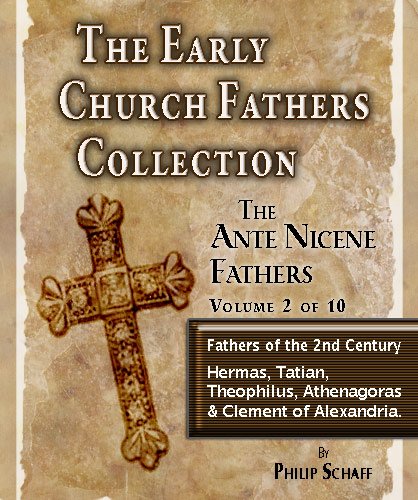 The Early Church Fathers - Ante Nicene Fathers Volume 2-Hermas, Tatian, Athenagoras, Theophilus & Clement of Alexandria