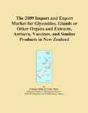 The 2009 Import and Export Market for Glycosides, Glands or Other Organs and Extracts, Antisera, Vaccines, and Similar Products in New Zealand