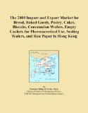 The 2009 Import and Export Market for Bread, Baked Goods, Pastry, Cakes, Biscuits, Communion Wafers, Empty Cachets for Pharmaceutical Use, Sealing Wafers, and Rice Paper in Hong Kong