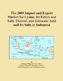 The 2009 Import and Export Market for Lysine, Its Esters and Salts Thereof, and Glutamic Acid and Its Salts in Indonesia