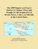 The 2009 Import and Export Market for Bakery Mixes and Doughs for the Preparation of Bread, Pastry, Cakes, and Biscuits in the United States