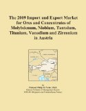 The 2009 Import and Export Market for Ores and Concentrates of Molybdenum, Niobium, Tantalum, Titanium, Vanadium and Zirconium in Austria