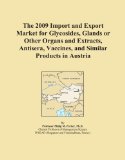 The 2009 Import and Export Market for Glycosides, Glands or Other Organs and Extracts, Antisera, Vaccines, and Similar Products in Austria