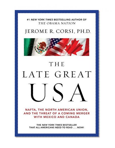 The Late Great USA: NAFTA, the North American Union, and the Threat of a Coming Merger with Mexico and Canada