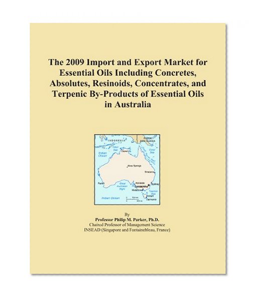 The 2009 Import and Export Market for Essential Oils Including Concretes, Absolutes, Resinoids, Concentrates, and Terpenic By-Products of Essential Oils in Australia