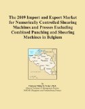 The 2009 Import and Export Market for Numerically Controlled Shearing Machines and Presses Excluding Combined Punching and Shearing Machines in Belgium