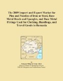 The 2009 Import and Export Market for Pins and Needles of Iron or Steel, Base Metal Beads and Spangles, and Base Metal Fittings Used for Clothing, Handbags, and Travel Goods in Romania
