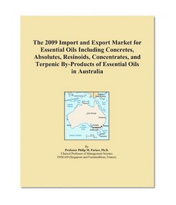 The 2009 Import and Export Market for Essential Oils Including Concretes, Absolutes, Resinoids, Concentrates, and Terpenic By-Products of Essential Oils in Australia