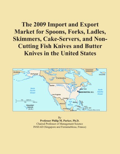 The 2009 Import and Export Market for Spoons, Forks, Ladles, Skimmers, Cake-Servers, and Non-Cutting Fish Knives and Butter Knives in the United States