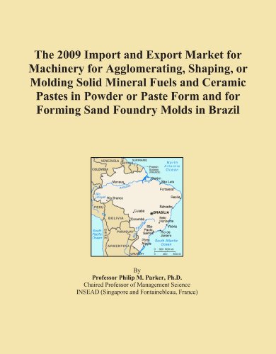 The 2009 Import and Export Market for Machinery for Agglomerating, Shaping, or Molding Solid Mineral Fuels and Ceramic Pastes in Powder or Paste Form and for Forming Sand Foundry Molds in Brazil