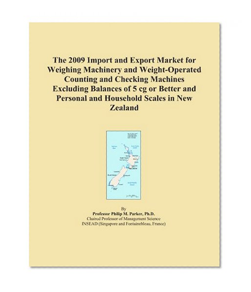 The 2009 Import and Export Market for Weighing Machinery and Weight-Operated Counting and Checking Machines Excluding Balances of 5 cg or Better and Personal and Household Scales in New Zealand