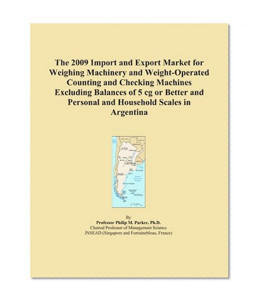 The 2009 Import and Export Market for Weighing Machinery and Weight-Operated Counting and Checking Machines Excluding Balances of 5 cg or Better and Personal and Household Scales in Argentina
