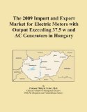 The 2009 Import and Export Market for Electric Motors with Output Exceeding 37.5 w and AC Generators in Hungary