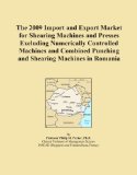 The 2009 Import and Export Market for Shearing Machines and Presses Excluding Numerically Controlled Machines and Combined Punching and Shearing Machines in Romania