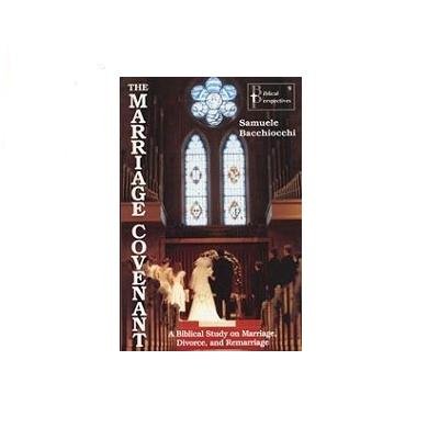 The Marriage Covenant: A Biblical Study on Marriage, Divorce, and Remarriage