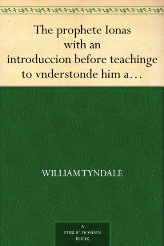 The prophete Ionas with an introduccion before teachinge to vnderstonde him and the right vse also of all the scripture/ and why it was written/ and what ... the true sense and vnderstondynge therof.