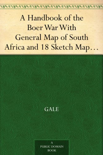 A Handbook of the Boer War With General Map of South Africa and 18 Sketch Maps and Plans