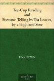 Tea-Cup Reading and Fortune-Telling by Tea Leaves, by a Highland Seer